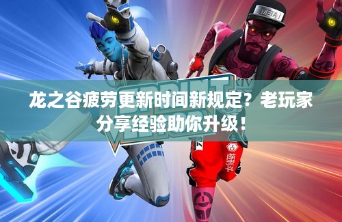 龙之谷疲劳更新时间新规定？老玩家分享经验助你升级！