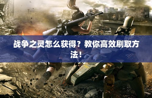 战争之灵怎么获得？教你高效刷取方法！