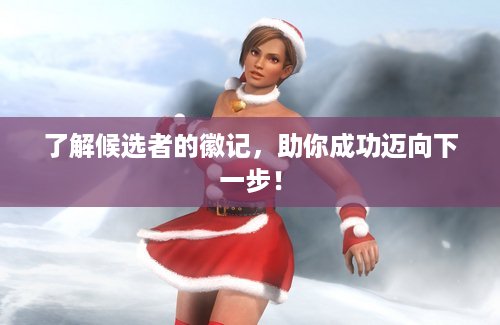 了解候选者的徽记，助你成功迈向下一步！