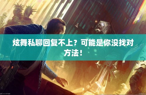 炫舞私聊回复不上？可能是你没找对方法！