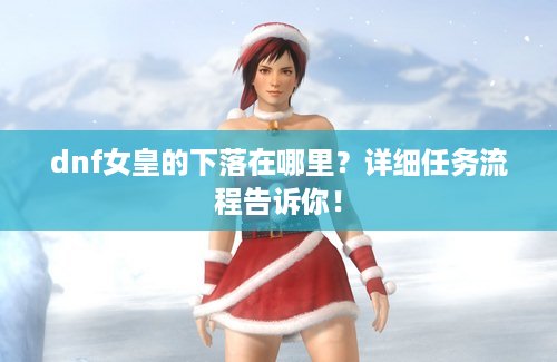 dnf女皇的下落在哪里？详细任务流程告诉你！