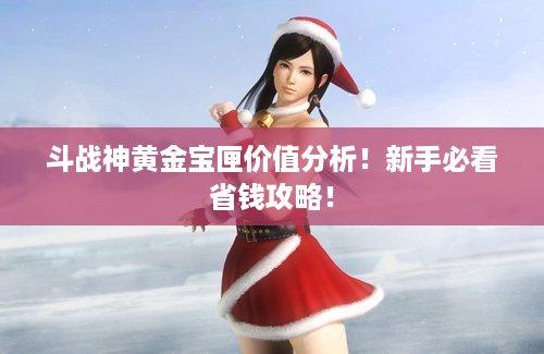斗战神黄金宝匣价值分析！新手必看省钱攻略！