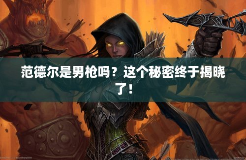 范德尔是男枪吗？这个秘密终于揭晓了！