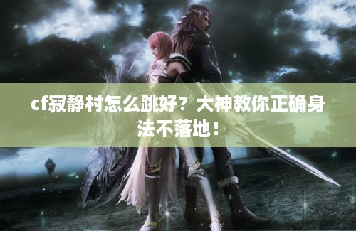 cf寂静村怎么跳好？大神教你正确身法不落地！