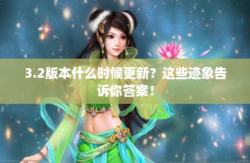 3.2版本什么时候更新？这些迹象告诉你答案！