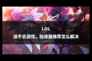 lol排队时间越来越长怎么办？试试这几个方法快速开始游戏！
